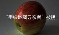 “手繪地圖尋親者”被拐案一審宣判，兩名被告獲刑