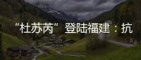 “杜蘇芮”登陸福建：抗擊臺風的24小時