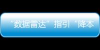 “數據雷達”指引“降本增效”