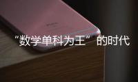 “數學單科為王”的時代來了？