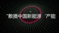 “散播中國新能源‘產(chǎn)能過剩論’的人，真該來北京車展看看”