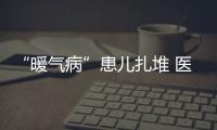 “暖氣病”患兒扎堆 醫生建議給孩子多補充水分
