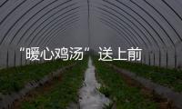 “暖心雞湯”送上前  溫情故事不停歇