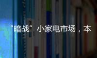 “暗戰(zhàn)”小家電市場，本土品牌如何突圍國際大牌的“包圍圈”