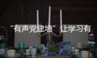 “有聲黨建墻”讓學(xué)習(xí)有聲有色