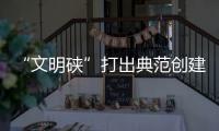 “文明硤”打出典范創(chuàng)建“組合拳”丨全國文明典范城市創(chuàng)建