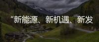 “新能源、新機遇、新發展”—安凱再啟航