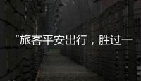 “旅客平安出行，勝過一切褒獎”