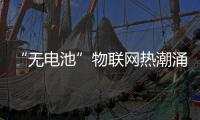 “無電池”物聯網熱潮涌動，這家公司推出藍牙射頻取電方案