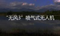 “無風(fēng)3”噴氣式無人機(關(guān)于“無風(fēng)3”噴氣式無人機簡述)