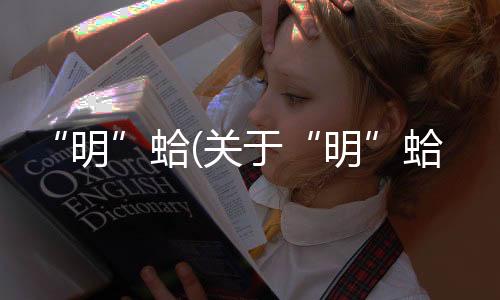 “明”蛤(關(guān)于“明”蛤簡(jiǎn)述)