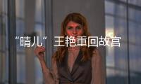 “晴兒”王艷重回故宮 住豪宅被調侃到家隔壁錄節目