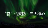 “智”話安防：三大核心保障生活安全