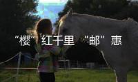 “櫻”紅千里 “郵”惠萬家