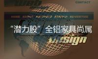 “潛力股”全鋁家具尚屬小眾產品