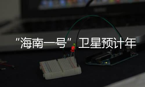 “海南一號(hào)”衛(wèi)星預(yù)計(jì)年底搭乘“捷龍一號(hào)”火箭上天—新聞—科學(xué)網(wǎng)