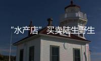 “水產店”買賣陸生野生動物，四人獲刑