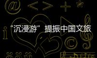 “沉浸游”提振中國文旅新動能