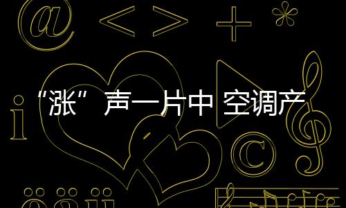 “漲”聲一片中 空調產業格局加速分化