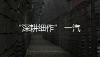 “深耕細作” 一汽