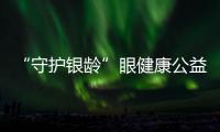 “守護(hù)銀齡”眼健康公益項(xiàng)目在漢啟動(dòng)，助力守護(hù)湖北省中老年人眼健康