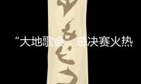 “大地歌會”總決賽火熱開唱