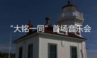 “大銘一同”首場音樂會圓滿落幕
