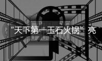 “天下第一玉石火鍋”亮相沈陽