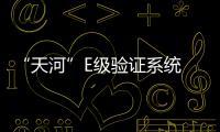 “天河”E級驗證系統 摘兩項“圖計算”桂冠