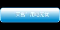 “天宮”用電無憂