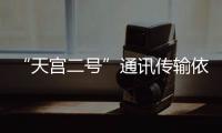 “天宮二號”通訊傳輸依賴海信的“光”