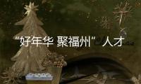 “好年華 聚福州”人才住房保障資格申報即將開始