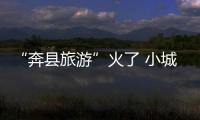 “奔縣旅游”火了 小城何以“故事多”