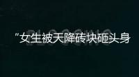 “女生被天降磚塊砸頭身亡”續：已鑒定，嫌疑人無精神病