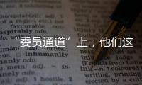 “委員通道”上，他們這樣說