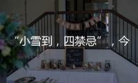 “小雪到，四禁忌”，今日小雪，哪4個禁忌不能碰？老祖宗話在理