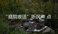 “庭院夜話”聽民聲 點亮路燈暖民心——黃陂區構建干群“連心橋”