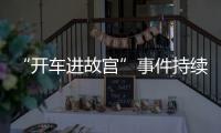 “開車進故宮”事件持續發酵，長春理工大學、河北師范大學相繼發聲明