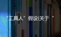 “工具人”假設(關于“工具人”假設簡述)