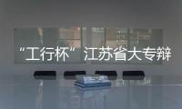“工行杯”江蘇省大專辯論賽第七（蘇州）賽區活動公告