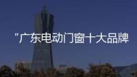 “廣東電動(dòng)門窗十大品牌”暨道爾自動(dòng)門窗