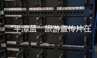 “平潭藍”旅游宣傳片在高鐵投放播出 預計每年10億人次欣賞