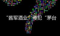 “醬軍酒業”侵犯“茅臺酒”商標專用權被罰1萬元