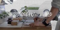“重回80年代”，漫步者的復(fù)古風(fēng)玩嗨Z世代