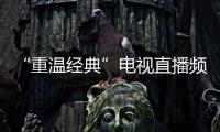 “重溫經典”電視直播頻道開播