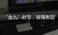 “金九”時節，玻璃表現較為一般,行業資訊