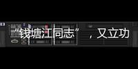 “錢塘江同志”，又立功了!