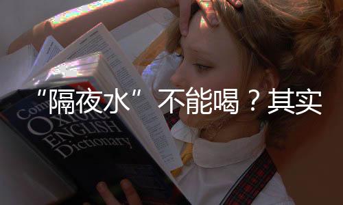 “隔夜水”不能喝？其實不能喝的是這2種水