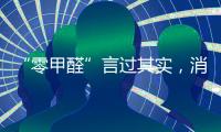 “零甲醛”言過其實，消費者謹防被忽悠