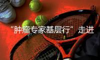 “腫瘤專家基層行”走進沙縣 助力基層群眾腫瘤防治